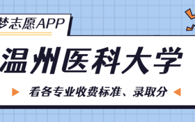 温州医科大学一年学费多少钱？附各专业的收费标准（2023年参考）