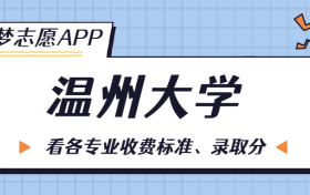 温州大学一年学费多少钱？附各专业的收费标准（2023年参考）