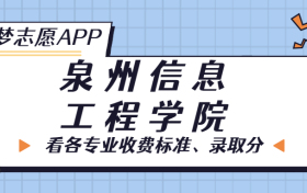 泉州信息工程学院一年学费多少钱？附各专业的收费标准（2023年参考）