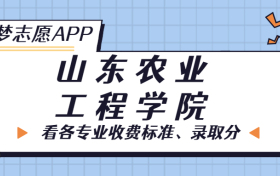 山东农业工程学院一年学费多少钱？附各专业的收费标准（2023年参考）