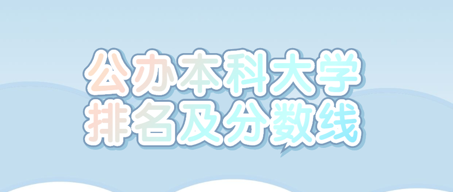 中國(guó)公辦本科大學(xué)排名及分?jǐn)?shù)線2022年高考參考