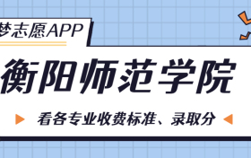 衡阳师范学院一年学费多少钱？附各专业的收费标准（2023年参考）