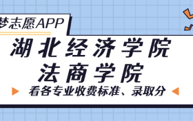 湖北经济学院法商学院一年学费多少钱？附各专业的收费标准（2023年参考）