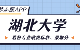 湖北大学一年学费多少钱？附各专业的收费标准（2023年参考）