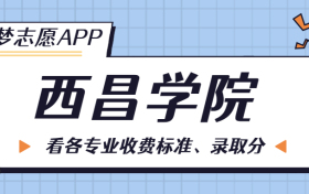 西昌学院一年学费多少钱？附各专业的收费标准（2023年参考）