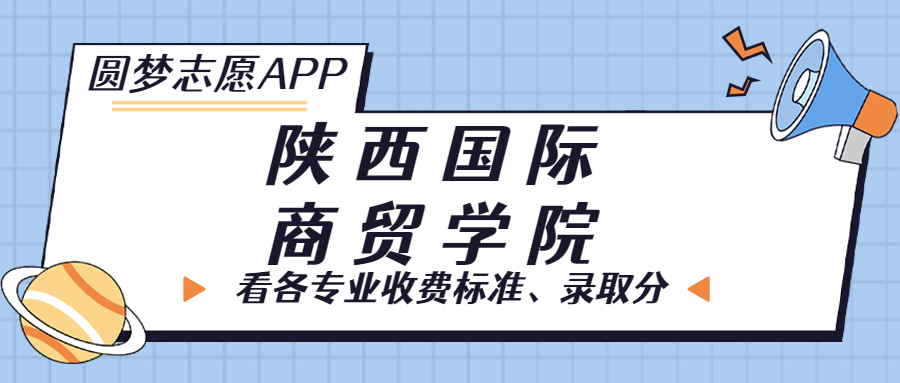 陜西國際商貿(mào)學(xué)院一年學(xué)費(fèi)多少錢？附各專業(yè)的收費(fèi)標(biāo)準(zhǔn)（2023年參考）