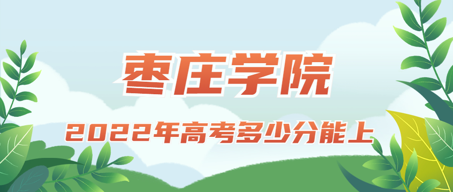 2022年高考多少分能上枣庄学院？需要多少分录取？附分数线