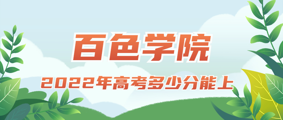 2022年高考多少分能上百色学院？需要多少分录取？附分数线