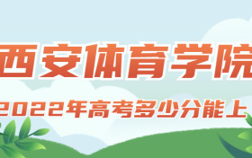 2022年高考多少分能上西安体育学院？需要多少分录取？附分数线