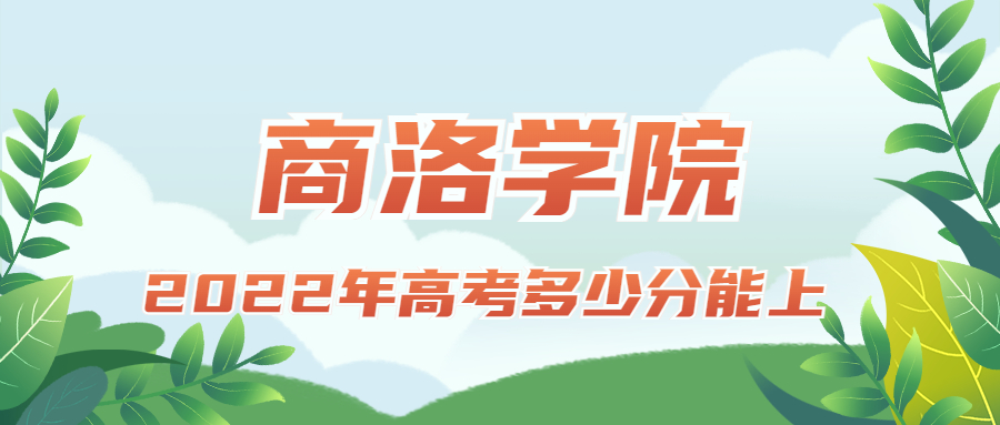 2022年高考多少分能上商洛學(xué)院？需要多少分錄??？附分?jǐn)?shù)線