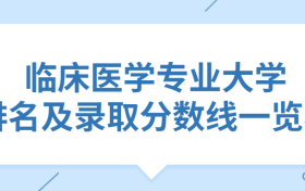 临床医学专业大学排名及录取分数线一览表（2022年参考）