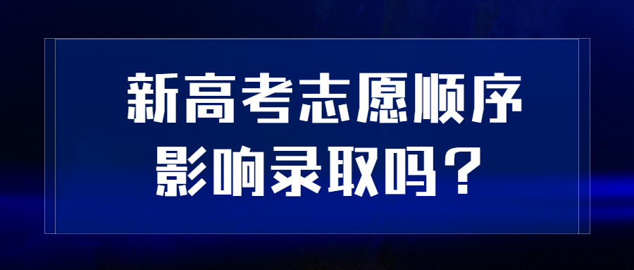 新高考志願順序影響錄取嗎附新高考96個平行志願錄取規則