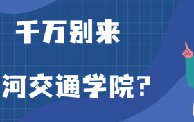 千万别来黄河交通学院？为什么都不建议上黄河交通学院呢？