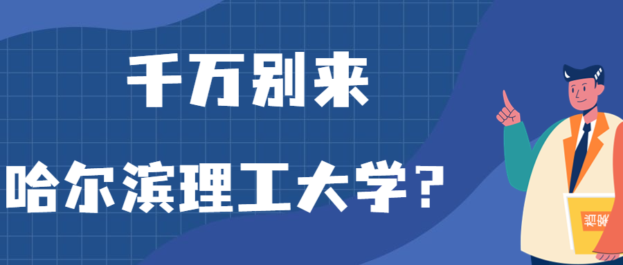 千萬別來哈爾濱理工大學(xué)？為什么都不建議上哈爾濱理工大學(xué)呢？