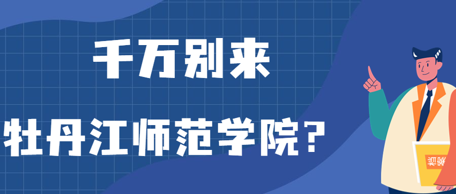 千萬(wàn)別來(lái)牡丹江師范學(xué)院？為什么都不建議上牡丹江師范學(xué)院呢？