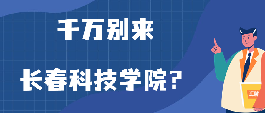 千萬別來長春科技學(xué)院？為什么都不建議上長春科技學(xué)院呢？