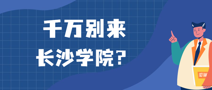 千萬別來長沙學院？為什么都不建議上長沙學院呢？