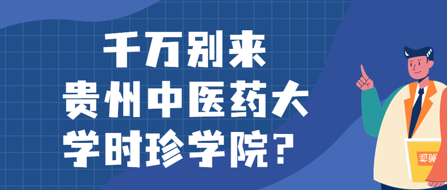 千萬別來貴州中醫(yī)藥大學時珍學院？為什么都不建議上貴州中醫(yī)藥大學時珍學院呢？