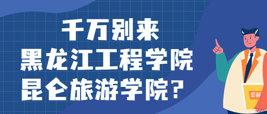 千萬別來黑龍江工程學院昆侖旅游學院？為什么都不建議上黑龍江工程學院昆侖旅游學院呢？