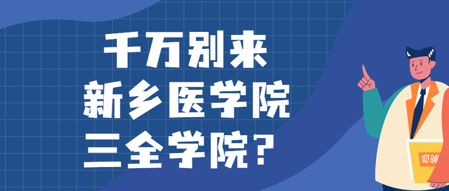 千萬(wàn)別來(lái)新鄉(xiāng)醫(yī)學(xué)院三全學(xué)院？為什么都不建議上新鄉(xiāng)醫(yī)學(xué)院三全學(xué)院呢？