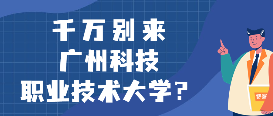 千萬別來廣州科技職業(yè)技術(shù)大學？為什么都不建議上廣州科技職業(yè)技術(shù)大學呢？