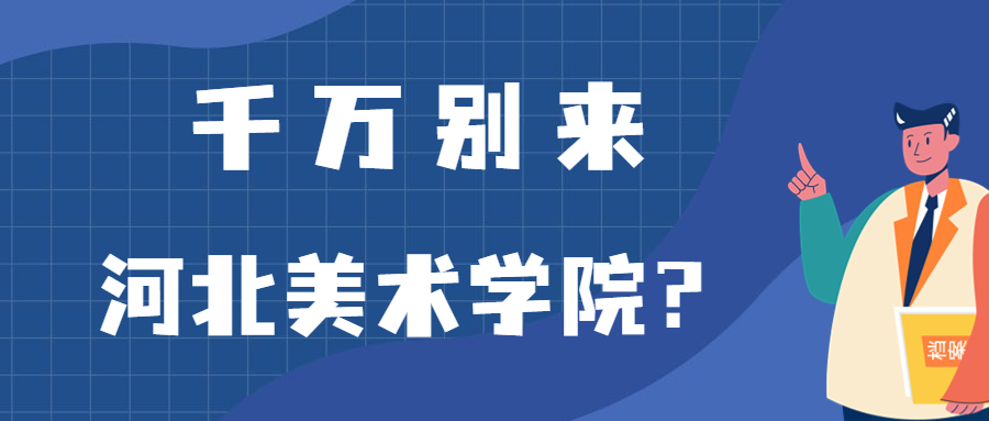 千万别来河北美术学院？附河北美术学院录取分