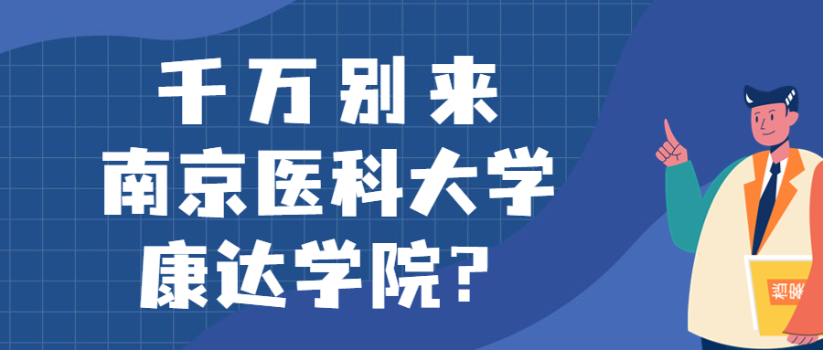 千萬別來南京醫(yī)科大學康達學院？為什么都不建議上南京醫(yī)科大學康達學院呢？