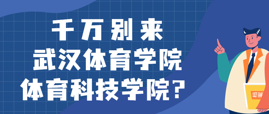 千萬(wàn)別來(lái)武漢體育學(xué)院體育科技學(xué)院？為什么都不建議上武漢體育學(xué)院體育科技學(xué)院呢？