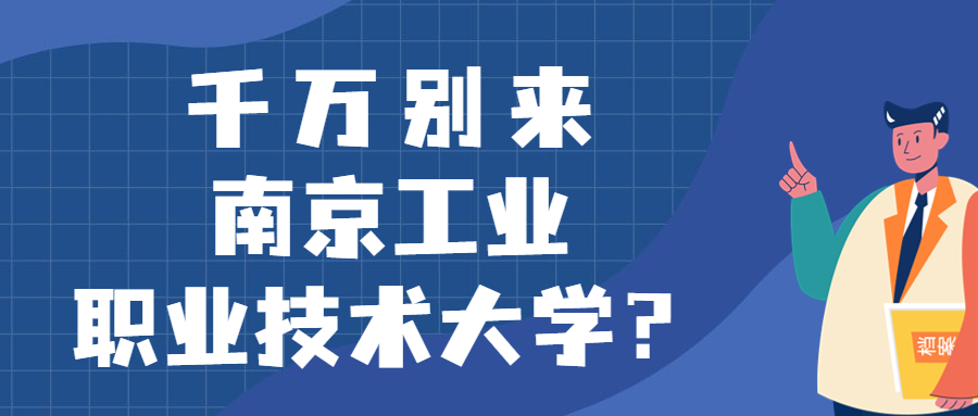 千万别来南京工业职业技术大学？为什么都不建议上南京工业职业技术大学呢？