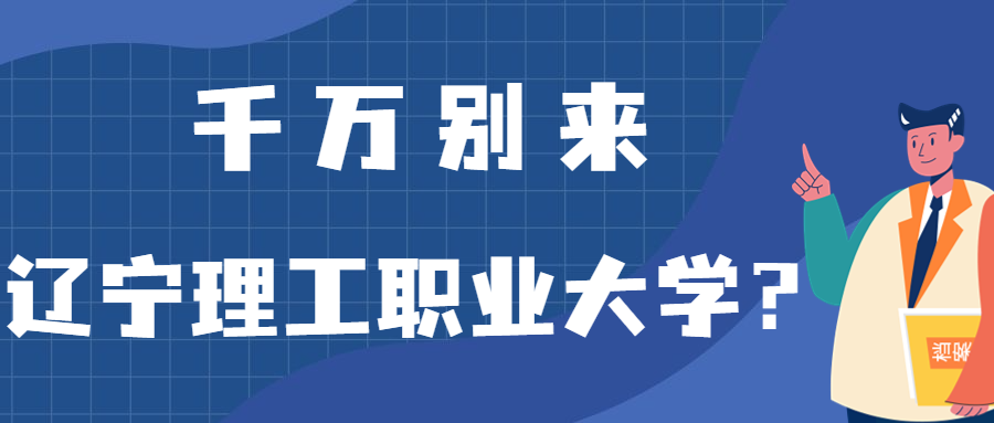 千萬別來遼寧理工職業(yè)大學(xué)？為什么都不建議上遼寧理工職業(yè)大學(xué)呢？