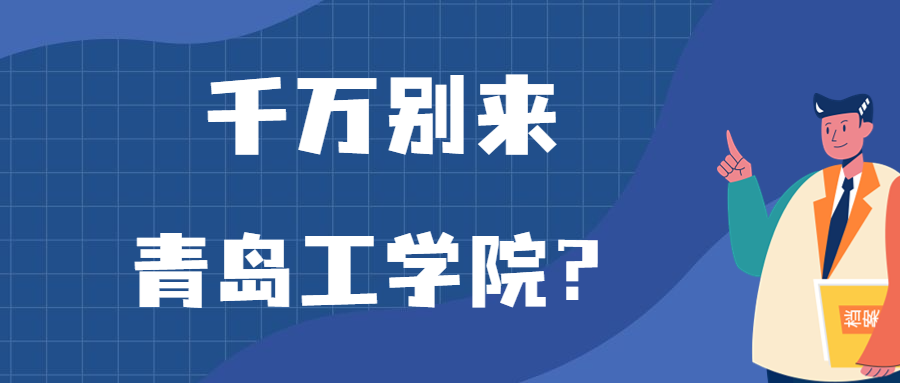 千萬別來青島工學(xué)院？為什么都不建議上青島工學(xué)院呢？