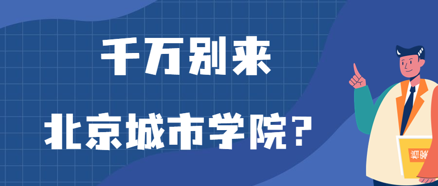 千萬別來北京城市學(xué)院？為什么都不建議上北京城市學(xué)院呢？