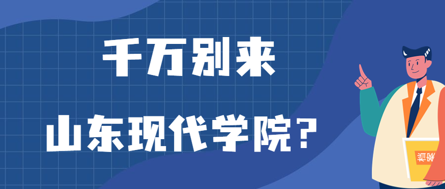 千萬(wàn)別來(lái)山東現(xiàn)代學(xué)院？為什么都不建議上山東現(xiàn)代學(xué)院呢？