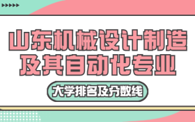 山东机械设计制造及其自动化专业大学排名及最低分数线（2023高考参考）