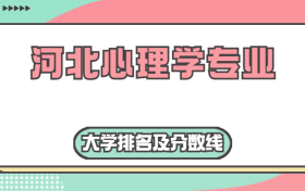 河北心理学专业大学排名及分数线（含2022年高考最低录取分）