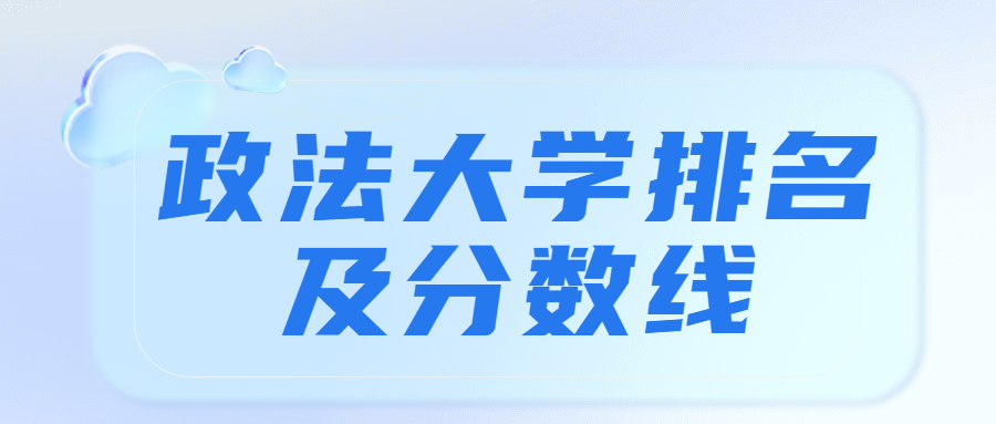 政法大學排名-政法大學錄取分數線2022