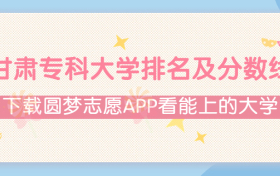 2022甘肃专科大学排名及录取分数线（文理科汇总、2023年参考）