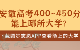 2023安徽高考400~450分能上哪所大学？安徽高考400分能上二本吗？（文理科汇总）