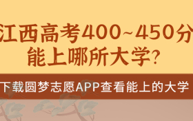 2023江西高考400~450分能上哪所大学？江西高考400分能上二本吗？（文理科汇总）