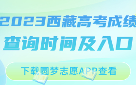 2023西藏高考成绩查询时间及入口公布！