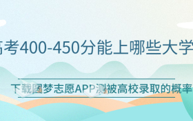 高考400-450分能上哪些大学？附400-450分能上的好大学名单（2023考生必看）