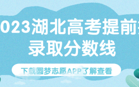 2023湖北高考提前批录取分数线出炉！（本科提前批大学分数线）