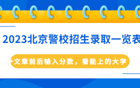 2023北京警校招生录取一览表！（男女生最低分汇总）