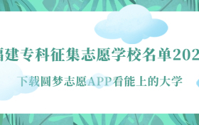 福建专科征集志愿学校名单2023-福建专科征集志愿填报及录取时间