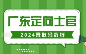 2024广东省定向士官录取分数线（附学校名单及招生计划）