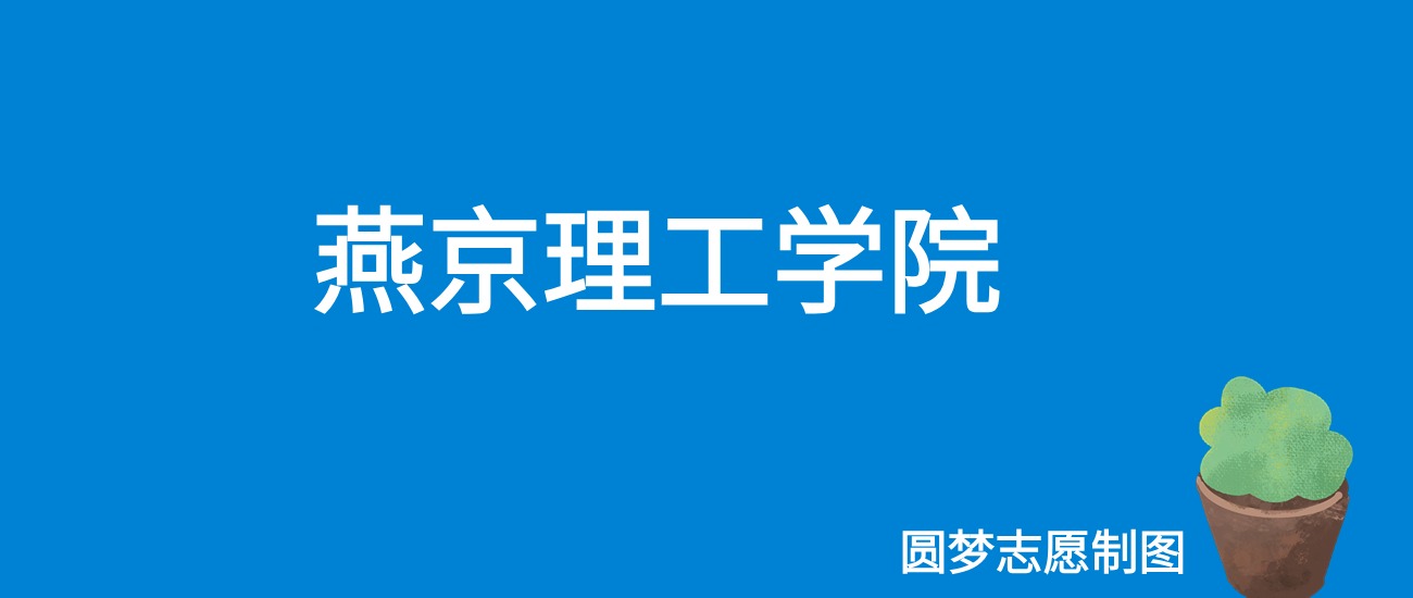 燕京理工各專業錄取分數線_燕京理工學院最低錄取分數線_2023年燕京理工學院錄取分數線(2023-2024各專業最低錄取分數線)