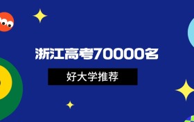 浙江高考70000名能上什么大学？为你推荐20所