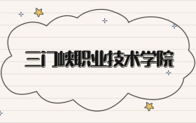 三門峽職業(yè)技術(shù)學(xué)院錄取分數(shù)線2026：專科最低220分