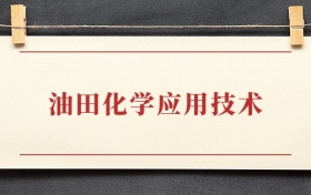 油田化学应用技术专业大专排名：招生院校有哪些