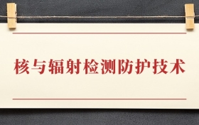 核与辐射检测防护技术专业大专排名：招生院校有哪些